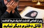 پدر از قصاص گذشت، اما یک شرط گذاشت؛ قاتل دخترم دیگر نباید به رباط‌کریم برگردد